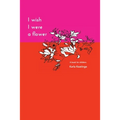 I Wish I Were a Flower Paperback