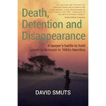 Death, Detention and Disappearance: A lawyer's battle to hold power to account in 1980s Namibia