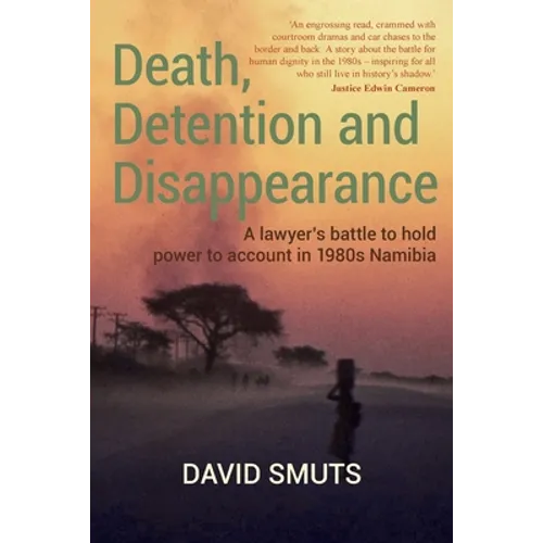 Death, Detention and Disappearance: A lawyer's battle to hold power to account in 1980s Namibia