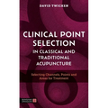 Clinical Point Selection in Classical and Traditional Acupuncture: Selecting Channels, Points and Areas for Treatment