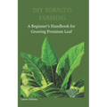 DIY Tobacco Farming: A Beginner's Handbook for Growing Premium Leaf