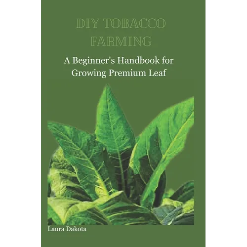 DIY Tobacco Farming: A Beginner's Handbook for Growing Premium Leaf