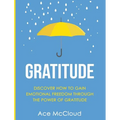 Gratitude: Discover How To Gain Emotional Freedom Through The Power Of Gratitude