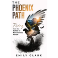 The Phoenix Path: Rising from the Ashes of Narcissistic Abuse. The Ultimate Recovery Guide from Narcissism, Gaslighting and Codependency. Healing Trau