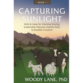 Capturing Sunlight, Book 1: Skills & Ideas for Intensive Grazing, Sustainable Pastures, Healthy Soils, & Grassfed Livestock
