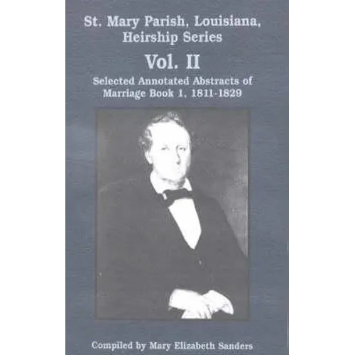 St. Mary Parish, Louisiana, Heirship Series: Book 1, 1811-1829: Selected Annotated Abstracts of Marriage