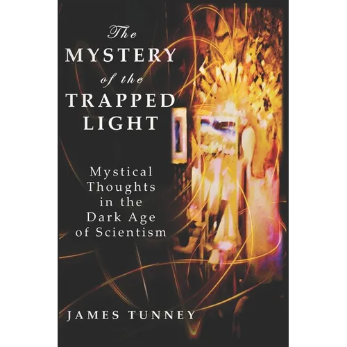 The Mystery of the Trapped Light: Mystical Thoughts in the Dark Age of Scientism