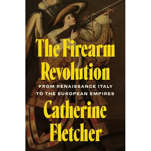 The Firearm Revolution: From Renaissance Italy to the European Empires