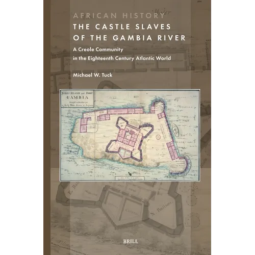 The Castle Slaves of the Gambia River: A Creole Community in the Eighteenth Century Atlantic World