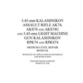 5.45-mm Kalashnikov Assault Rifle Ak74, Aks74 and Aks74U and 5.45-mm Light Machine Gun Kalashnikov Rpk74 and Rpks74 Medium Level Repair Manual: With R
