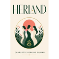 Herland: A Feminist Utopian Classic of Gender, Society, and an All-Female World