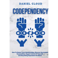 Codependency: : How to Detect Toxic Relationship, Discover Narcissistic Personalities, Regain Control of Your Life and Stopping Bein