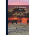 An Aramaic Method: A Class Book For The Study Of The Elements Of Aramaic From The Bible And Targums, Part 2