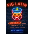 Pig Latin: A Seriously Funny True Story of a Former Police Officer