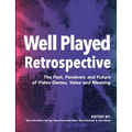 Well Played Retrospective: The Past, Pandemic and Future of Video Games, Value and Meaning