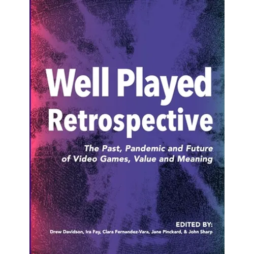 Well Played Retrospective: The Past, Pandemic and Future of Video Games, Value and Meaning
