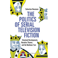 The Politics of Serial Television Fiction: Structural Developments, Narrative Themes, and the Nonlinear Turn