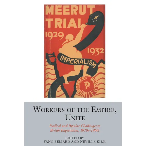 Workers of the Empire, Unite: Radical and Popular Challenges to British Imperialism, 1910s-1960s