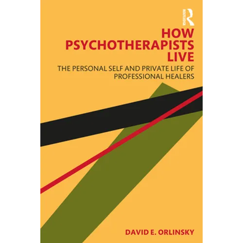 How Psychotherapists Live: The Personal Self and Private Life of Professional Healers
