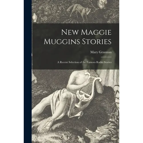 New Maggie Muggins Stories: a Recent Selection of the Famous Radio Stories
