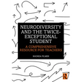 Neurodiversity and the Twice-Exceptional Student: A Comprehensive Resource for Teachers