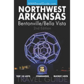 The Northwest Arkansas Travel Guide: Bentonville/Bella Vista: Official Guide For Top 10 Lists, Itineraries and Bucket Lists