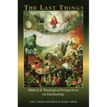 The Last Things: Biblical and Theological Perspectives on Eschatology