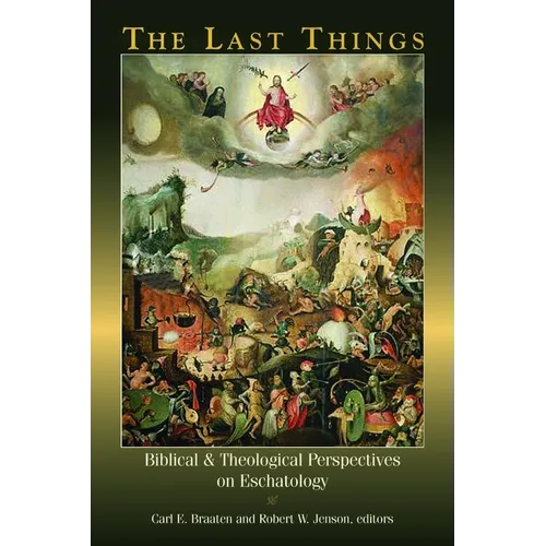 The Last Things: Biblical and Theological Perspectives on Eschatology