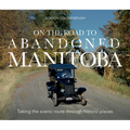 On the Road to Abandoned Manitoba: Taking the Scenic Route Through Historic Places