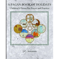 A Pagan Book of Holidays: Children's Poems for Prayer & Practice