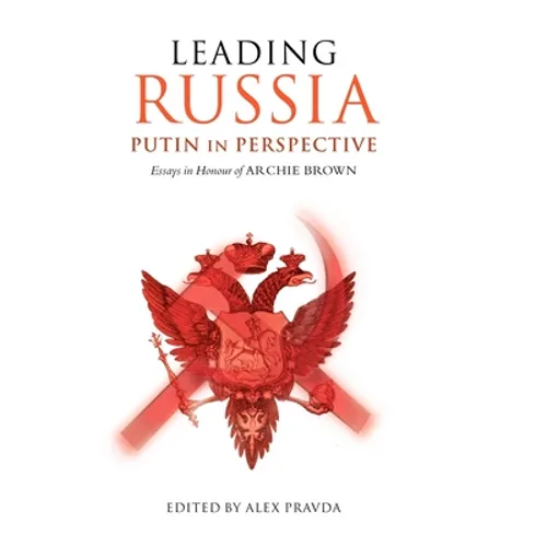 Leading Russia: Putin in Perspective: Essays in Honour of Archie Brown