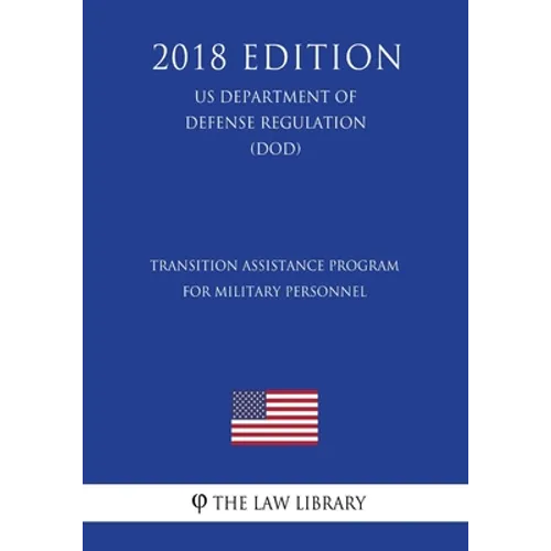 Transition Assistance Program for Military Personnel (US Department of Defense Regulation) (DOD) (2018 Edition)