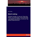 Match making: A petite comedy, in one act / from the French; by John Poole. The dumb belle: an original comedietta, in one act / by William Bayle Bern