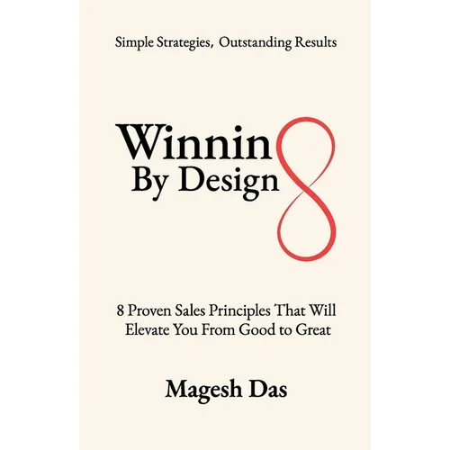 Winning By Design: 8 Proven Sales Principles That Will Elevate You from Good to Great