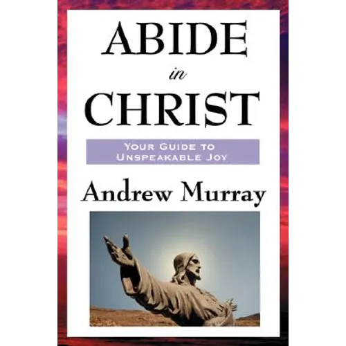 Abide in Christ: A Devotional Classic on Union with Christ and Spiritual Growth