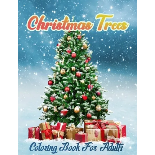 Christmas Trees Coloring Book for Adults: New and Expanded Editions, Christmas Tree Coloring pages For Fun Relaxation, Fun, and Adult Stress Relieving