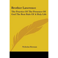 Brother Lawrence: The Practice of the Presence of God the Best Rule of a Holy Life