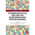 Posthuman and Political Care Ethics for Reconfiguring Higher Education Pedagogies