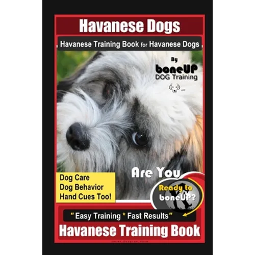 Havanese Dogs Havanese Training Book for Havanese Dogs By BoneUP DOG Training, Dog Care, Dog Behavior, Hand Cues Too! Are You Ready to Bone Up? Easy T