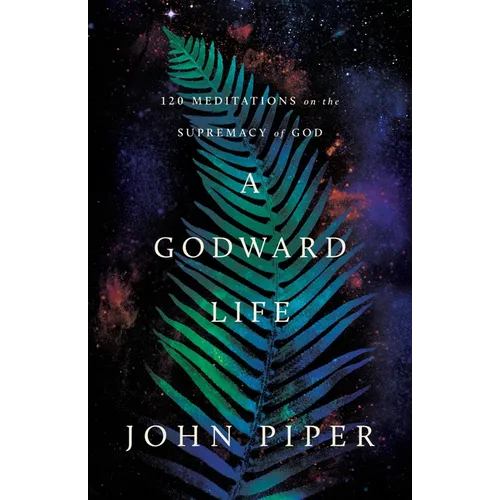 A Godward Life: 120 Meditations on the Supremacy of God