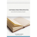 Historias Para Principiantes: Relatos cortos para estudiantes de Español