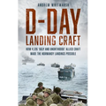 D-Day Landing Craft: How 4,126 'Ugly and Unorthodox' Allied Craft Made the Normandy Landings Possible