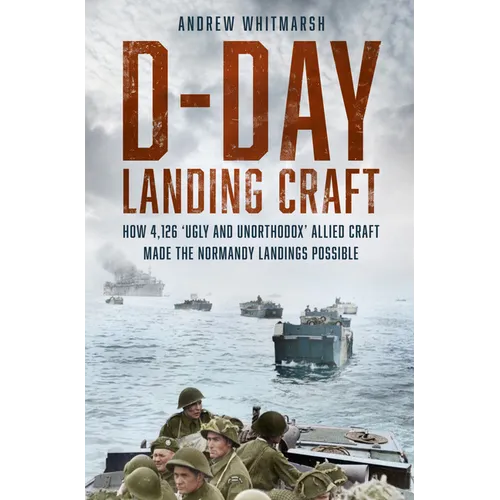 D-Day Landing Craft: How 4,126 'Ugly and Unorthodox' Allied Craft Made the Normandy Landings Possible
