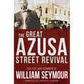 The Great Azusa Street Revival: The Life and Sermons of William Seymour