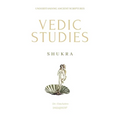Shukra: Vedic Studies: understanding ancient scriptures