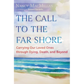 The Call to the Far Shore: Carrying Our Loved Ones Through Dying, Death, and Beyond