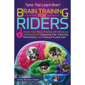 Brain Training for Riders: Unlock Your Riding Potential with Stressless Techniques for Conquering Fear, Improving Performance, and Finding Focused Cal