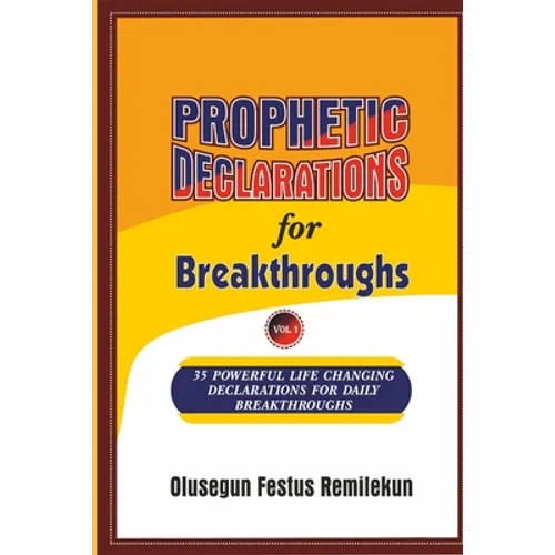 PROPHETIC DECLARATIONS for BREAKTHROUGHS: 35, Powerful Life Changing Declarations for Daily Breakthroughs!