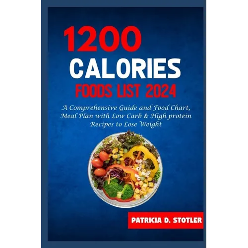 1200 Calories Diet Food List: A Comprehensive Guide and Food Chart, Meal Plan with Low Carb & High protein Recipes to Lose Weight