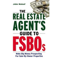 The Real Estate Agent's Guide to Fsbos: Make Big Money Prospecting for Sale by Owner Properties